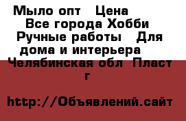 Мыло-опт › Цена ­ 100 - Все города Хобби. Ручные работы » Для дома и интерьера   . Челябинская обл.,Пласт г.